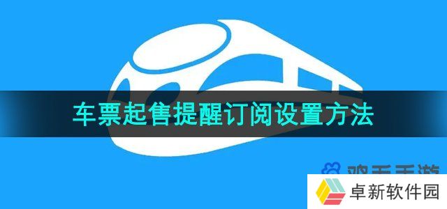 《铁路12306》火车票起售提醒订阅设置方法